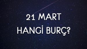 21 Mart Hangi Burç?