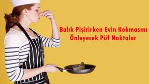 Balık Pişirirken Evin Kokmasını Önleyecek Püf Noktalar
