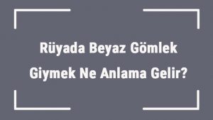 Rüyada Beyaz Gömlek Giyen Birini Görmek