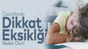 Çocuklarda Dikkat Eksikliği Sebepleri 