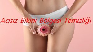 Bikini Bölgesi Temizliği Acısız Nasıl Yapılır? 