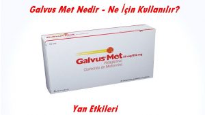 Galvus Met Nedir, Ne İçin Kullanılır, Yan Etkileri? 