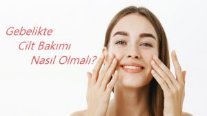 Gebelikte Cilt Bakımı Nasıl Yapılır? 